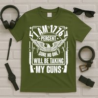 I Am 1776 Percent Sure No One Will Be Taking My Guns T-Shirt