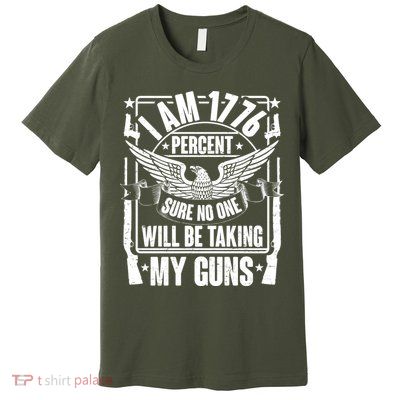 I Am 1776 Percent Sure No One Will Be Taking My Guns Premium T-Shirt