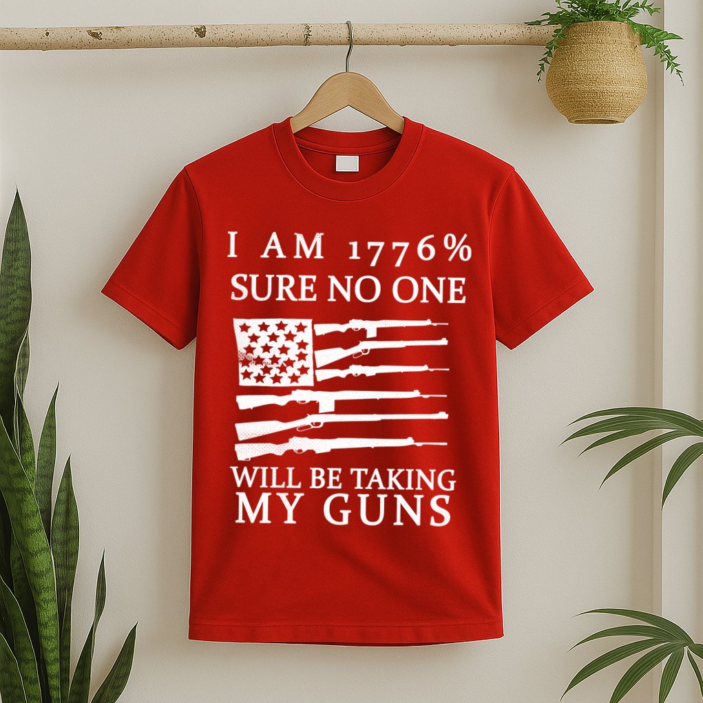 I Am 1776 Sure No One Is Taking My Guns T-Shirt