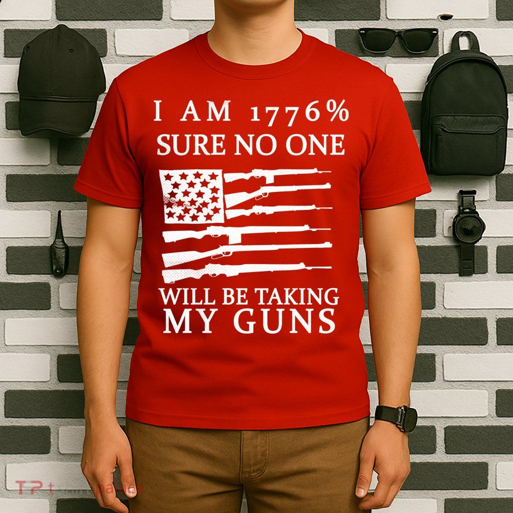 I Am 1776 Sure No One Is Taking My Guns T-Shirt