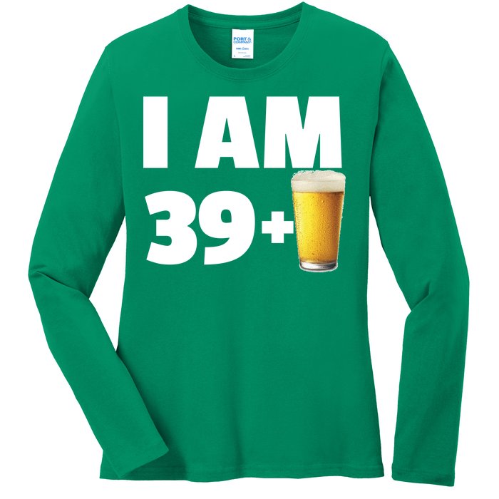 I Am 39 Plus Beer 40th Birthday Ladies Long Sleeve Shirt