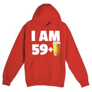 I Am 59 Plus Beer 60th Birthday Premium Pullover Hoodie