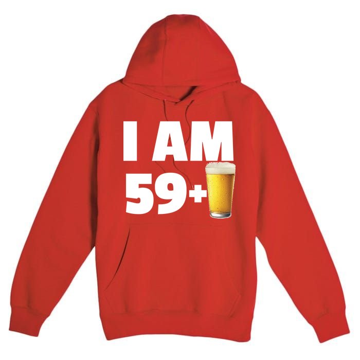 I Am 59 Plus Beer 60th Birthday Premium Pullover Hoodie