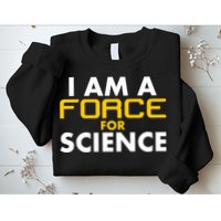 I Am A Force for Science Sweatshirt