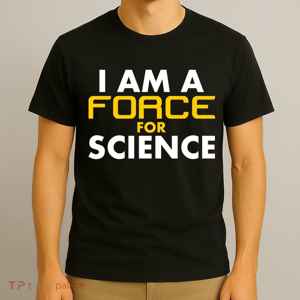 I Am A Force for Science T-Shirt