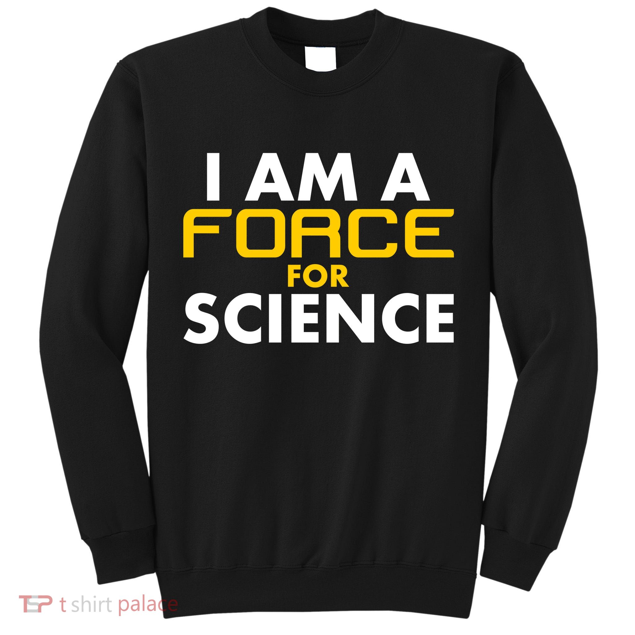 I Am A Force for Science Tall Sweatshirt