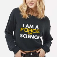 I Am A Force for Science Cropped Pullover Crew