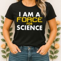 I Am A Force for Science Womens T-Shirt