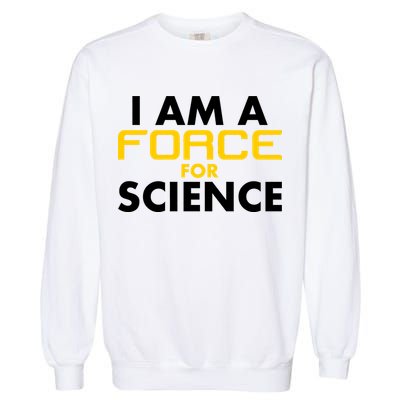 I Am A Force for Science Garment-Dyed Sweatshirt