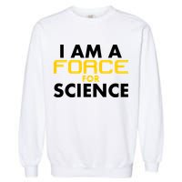 I Am A Force for Science Garment-Dyed Sweatshirt