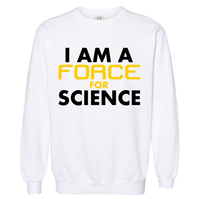 I Am A Force for Science Garment-Dyed Sweatshirt