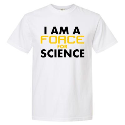 I Am A Force for Science Garment-Dyed Heavyweight T-Shirt