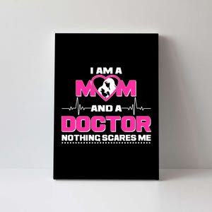 I Am A Mom and A Doctor Nothing Scare Me Canvas