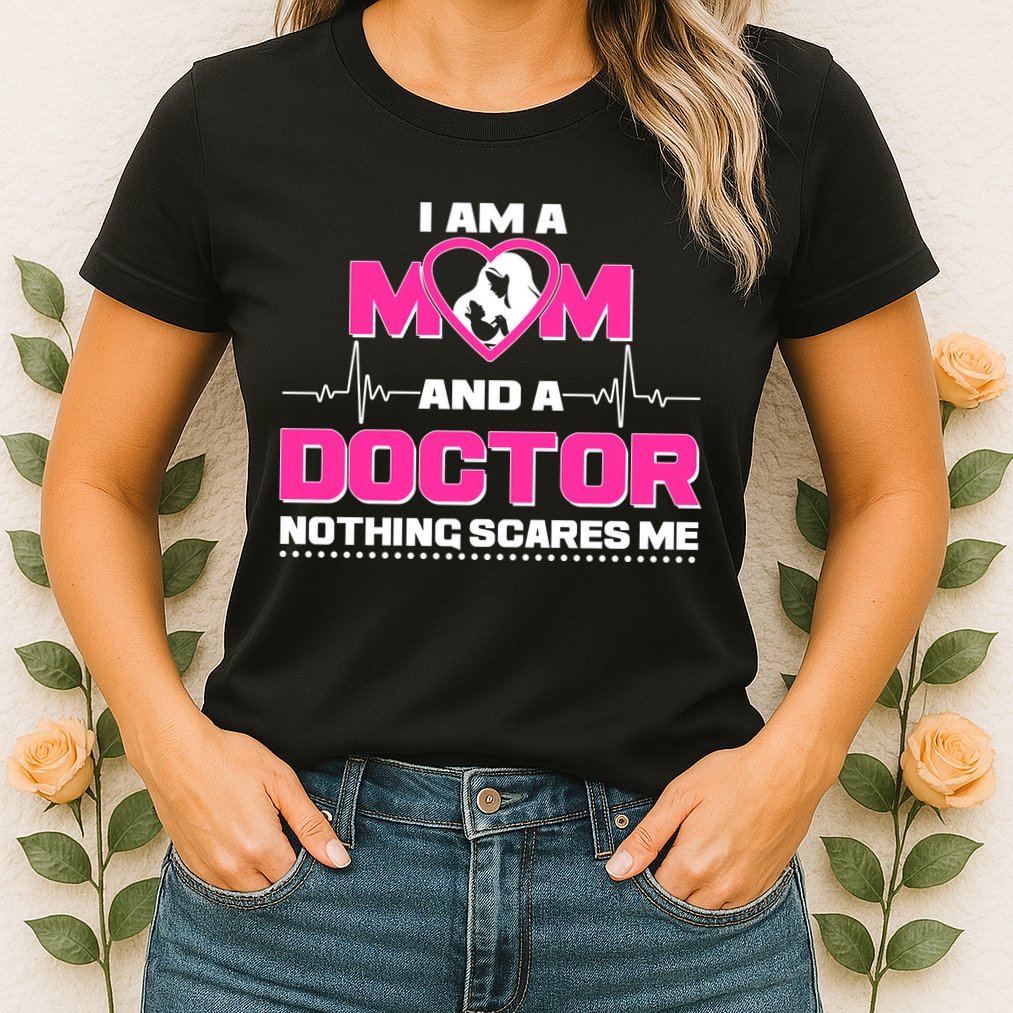 I Am A Mom and A Doctor Nothing Scare Me Womens T-Shirt