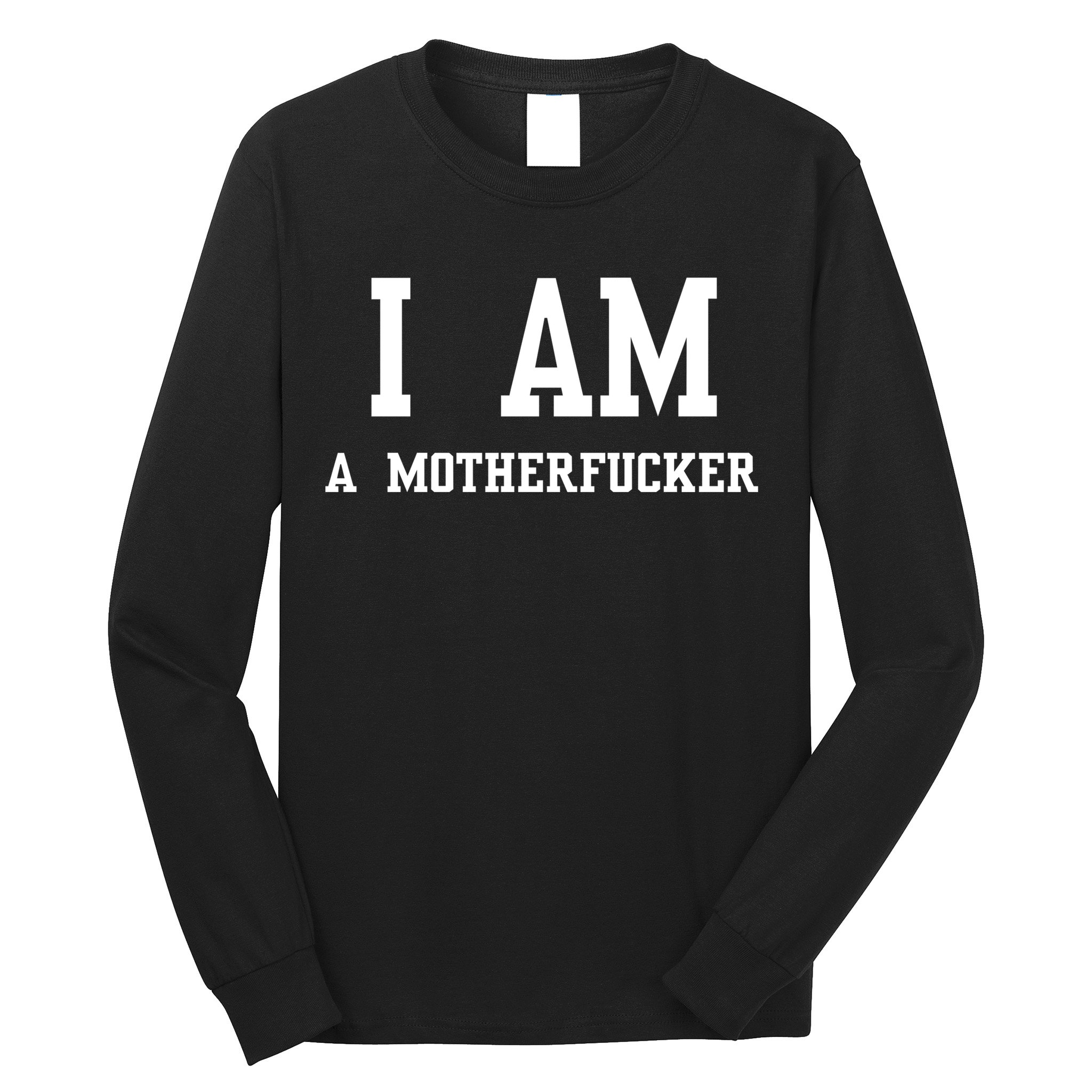 I Am A Motherfucker Long Sleeve Shirt