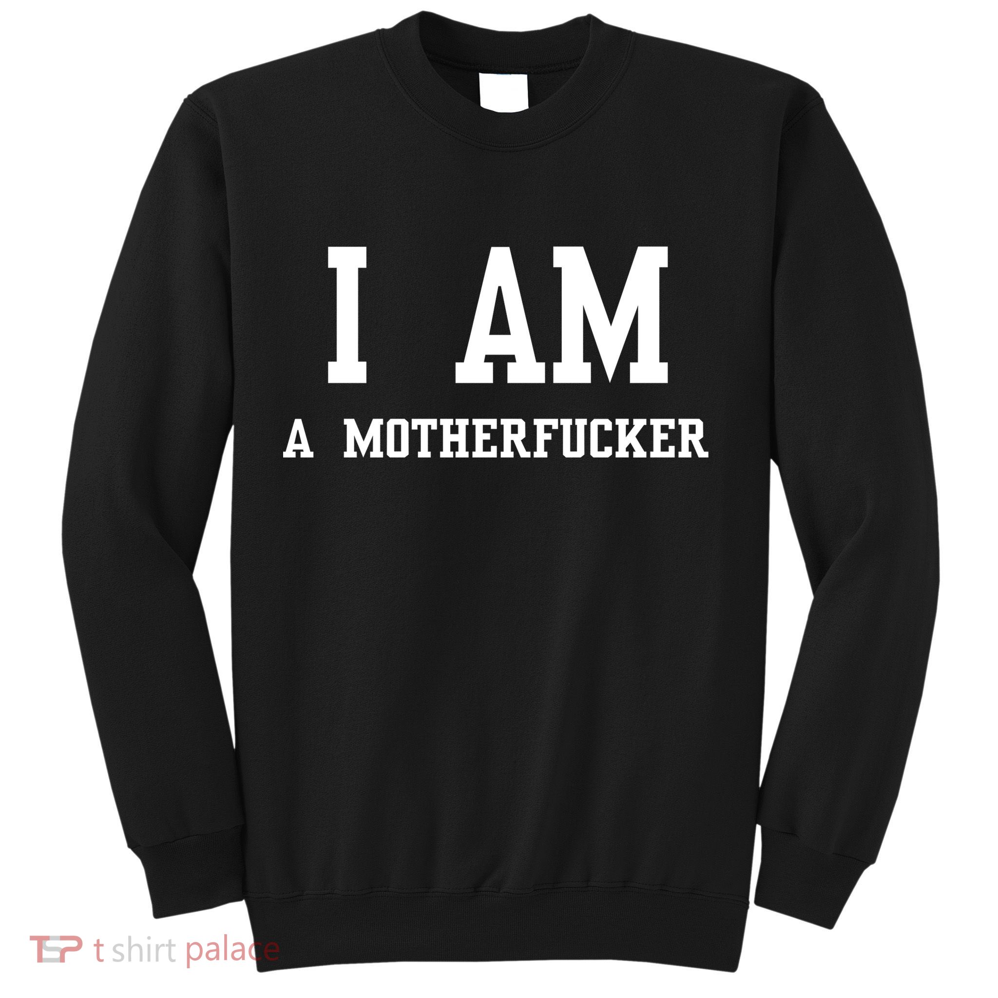 I Am A Motherfucker Sweatshirt