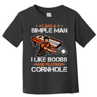 I Am A Simple Man I Like Boobs And Playing Cornhole Toddler T-Shirt