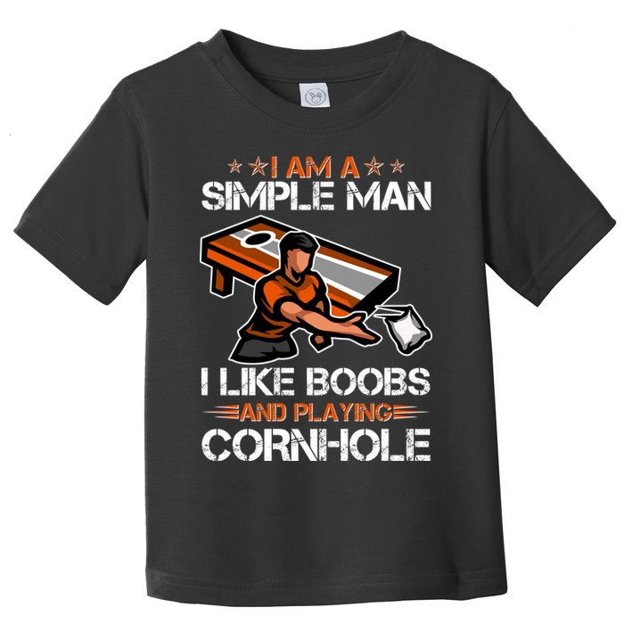 I Am A Simple Man I Like Boobs And Playing Cornhole Toddler T-Shirt