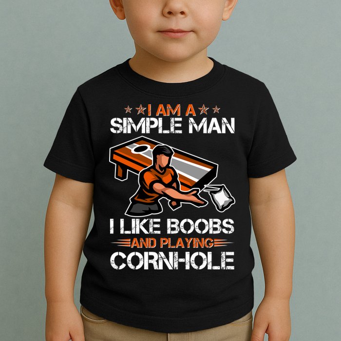 I Am A Simple Man I Like Boobs And Playing Cornhole Toddler T-Shirt