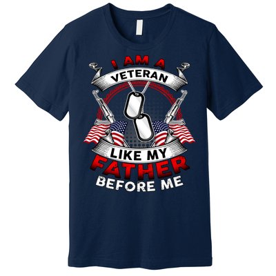 I Am A Veteran Like My Father Before Me Premium T-Shirt