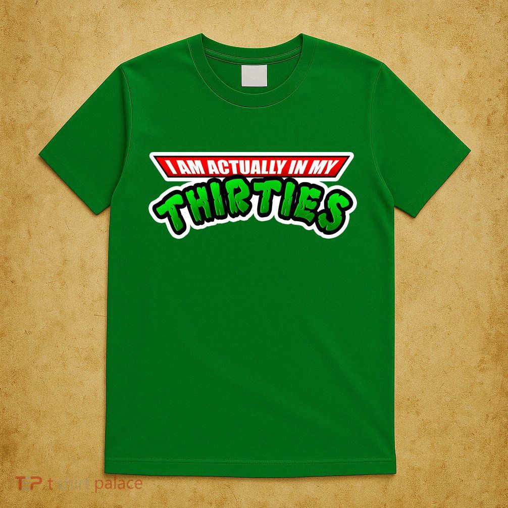 I Am Actually In MY Thirties T-Shirt