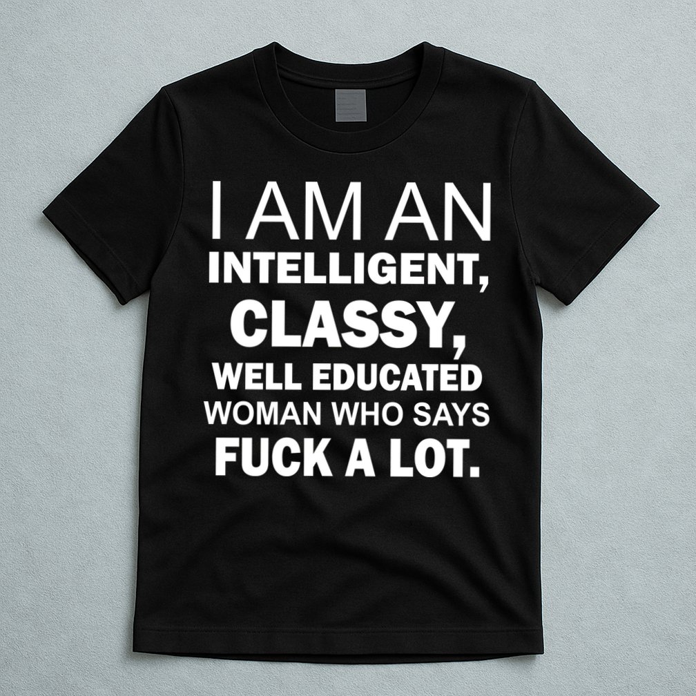 I Am An Intelligent Classy Educated T-Shirt
