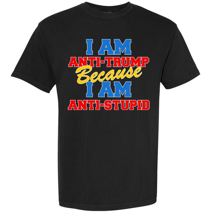 I Am Anti Trump Because I AM Anti Stupid Not My President Garment-Dyed Heavyweight T-Shirt