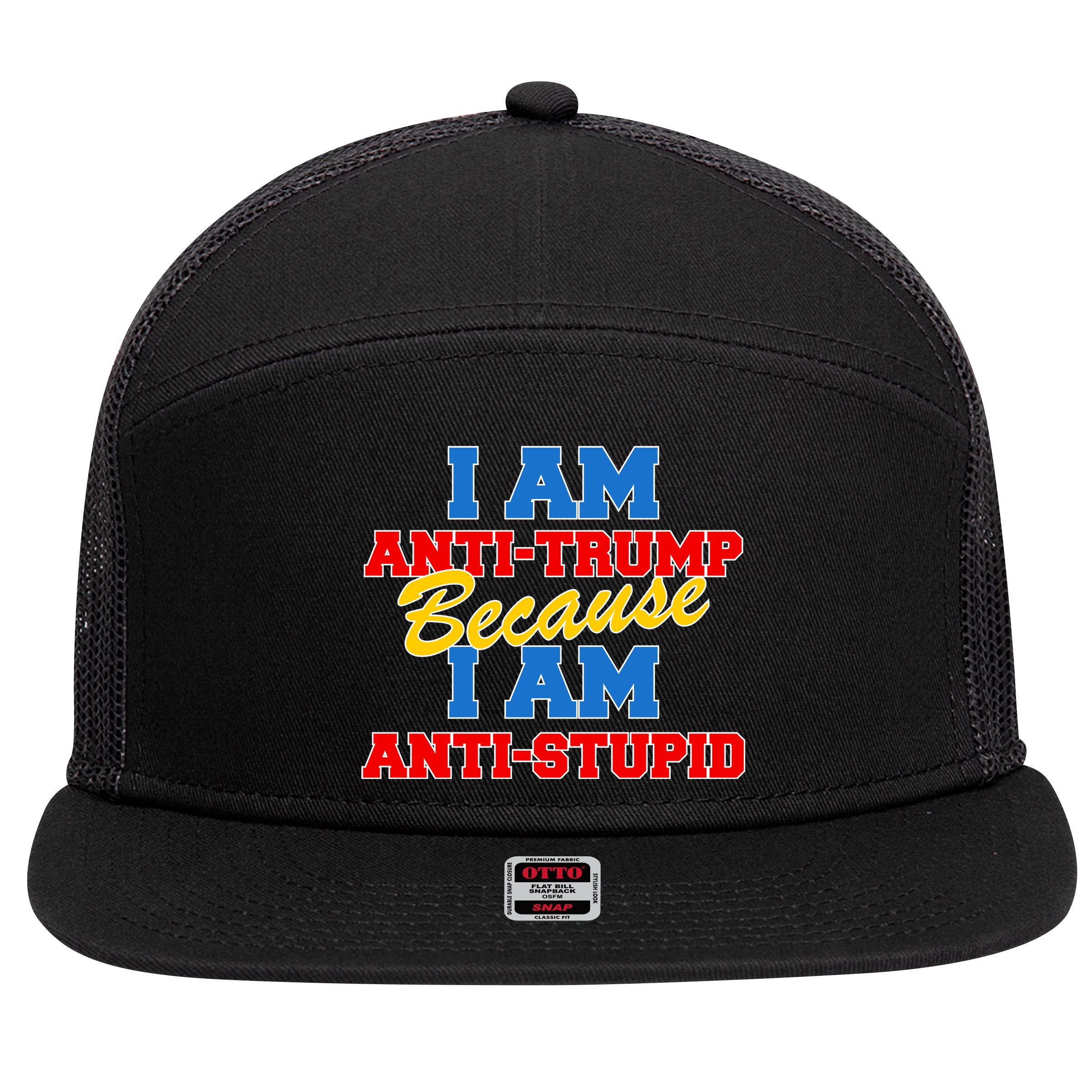 I Am Anti Trump Because I Am Anti Stupid Not My President 7 Panel Mesh Trucker Snapback Hat