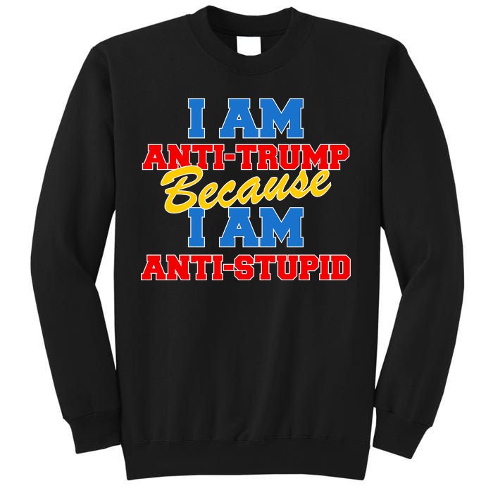 I Am Anti Trump Because I AM Anti Stupid Not My President Sweatshirt