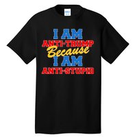 I Am Anti Trump Because I AM Anti Stupid Not My President Tall T-Shirt