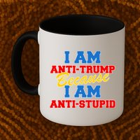 I Am Anti Trump Because I AM Anti Stupid Not My President Mug