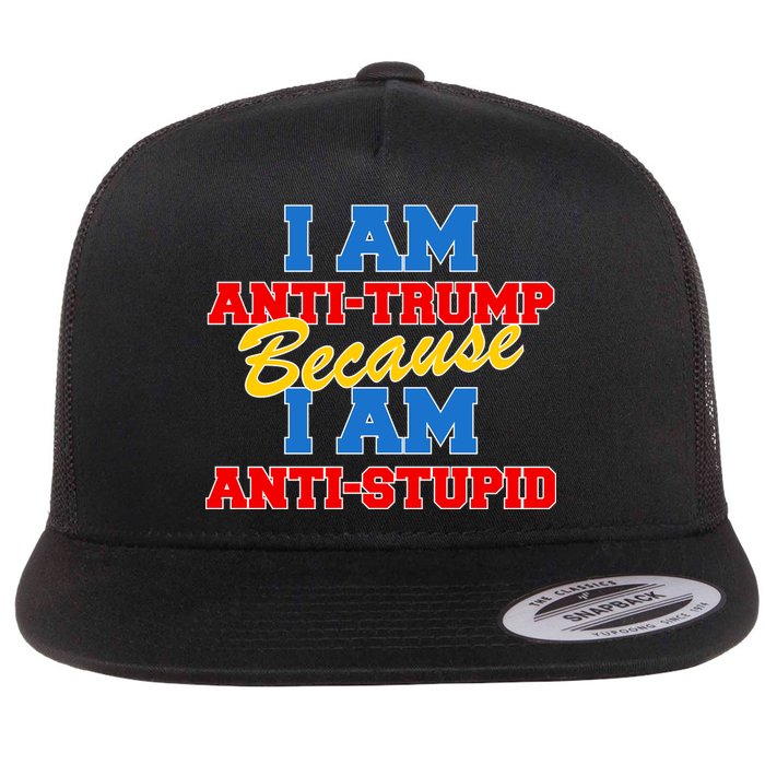 I Am Anti Trump Because I AM Anti Stupid Not My President Flat Bill Trucker Hat