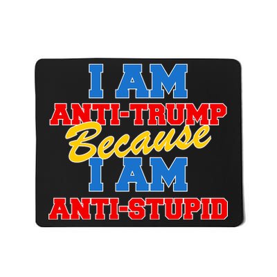 I Am Anti Trump Because I AM Anti Stupid Not My President Mousepad