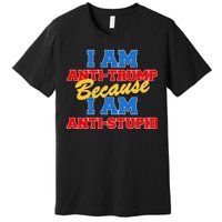 I Am Anti Trump Because I AM Anti Stupid Not My President Premium T-Shirt