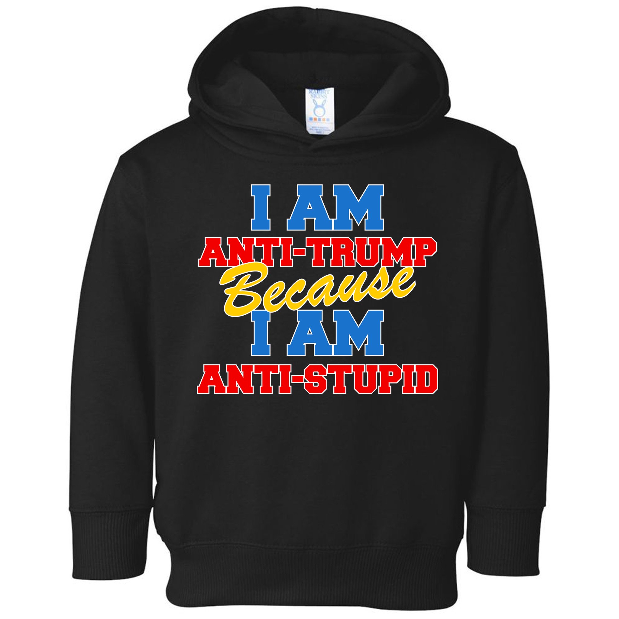 I Am Anti Trump Because I Am Anti Stupid Not My President Toddler Hoodie