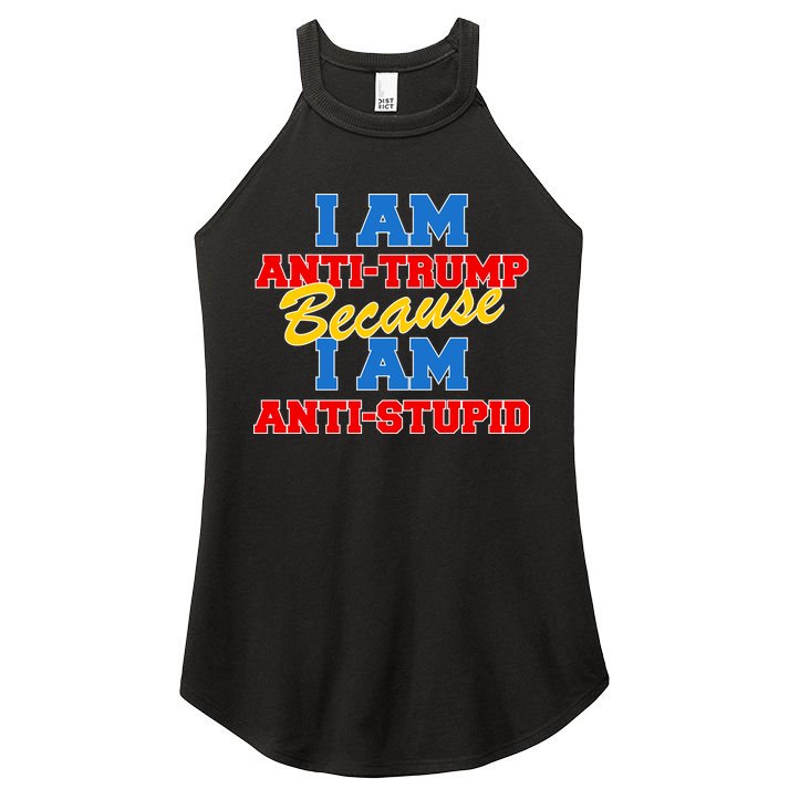 I Am Anti Trump Because I Am Anti Stupid Not My President Women's Perfect Tri Rocker Tank
