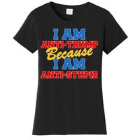 I Am Anti Trump Because I AM Anti Stupid Not My President Women's T-Shirt