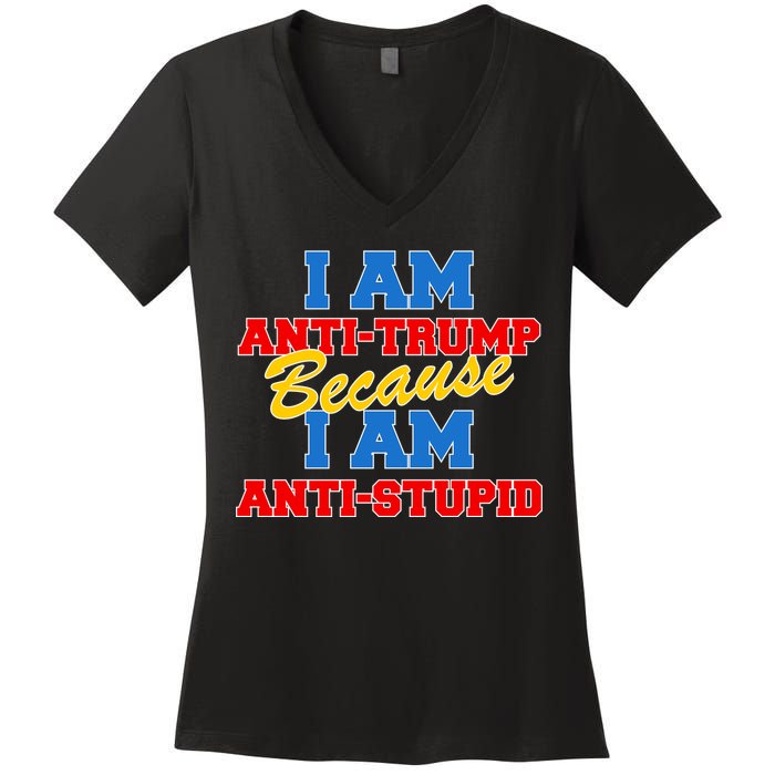 I Am Anti Trump Because I AM Anti Stupid Not My President Women's V-Neck T-Shirt