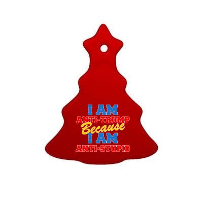 I Am Anti Trump Because I AM Anti Stupid Not My President Ceramic Tree Ornament