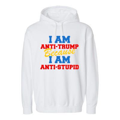 I Am Anti Trump Because I AM Anti Stupid Not My President Garment-Dyed Fleece Hoodie