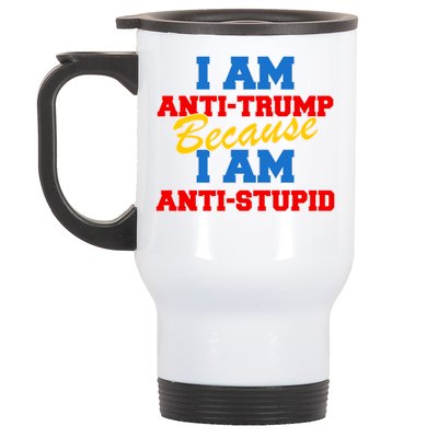 I Am Anti Trump Because I AM Anti Stupid Not My President Stainless Steel Travel Mug