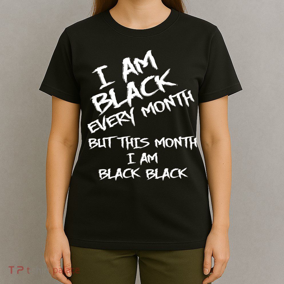 I Am Black Every Month But This Month I Am Black Black T-Shirt