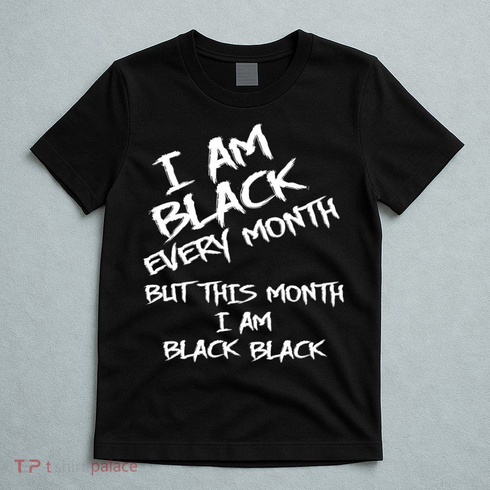I Am Black Every Month But This Month I Am Black Black T-Shirt