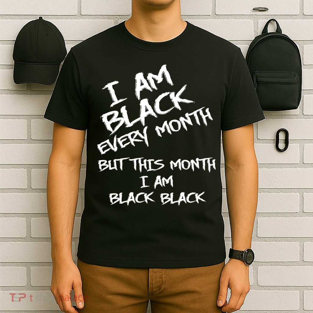 I Am Black Every Month But This Month I Am Black Black T-Shirt