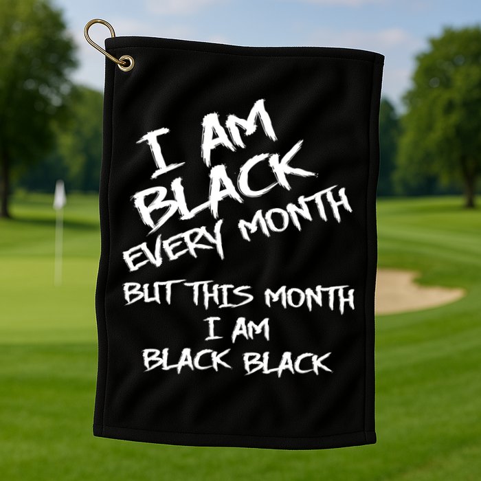 I Am Black Every Month But This Month I Am Black Black Golf Towel