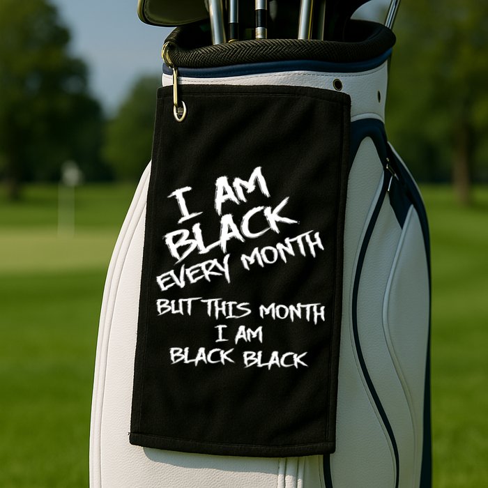 I Am Black Every Month But This Month I Am Black Black Golf Towel
