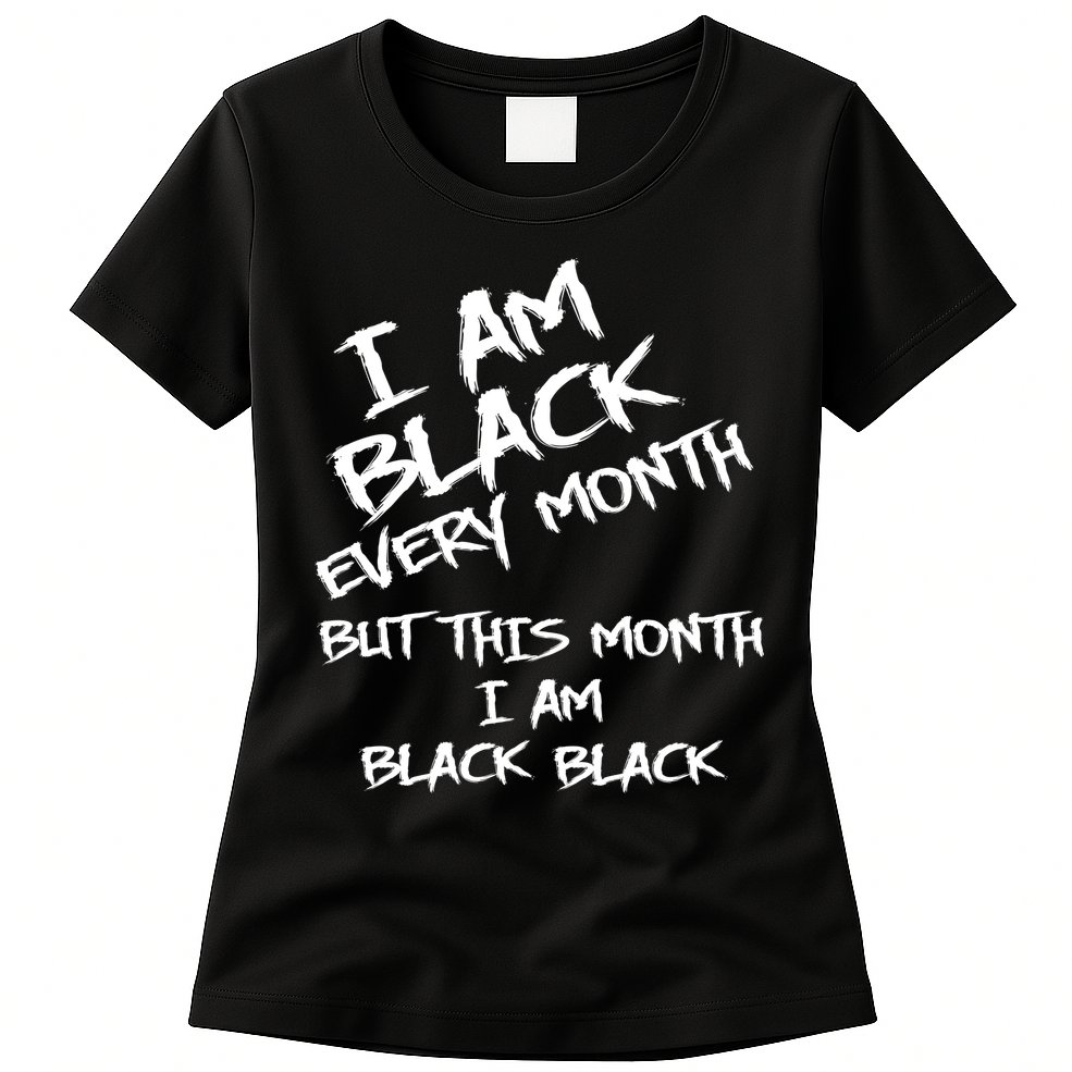 I Am Black Every Month But This Month I Am Black Black Womens T-Shirt