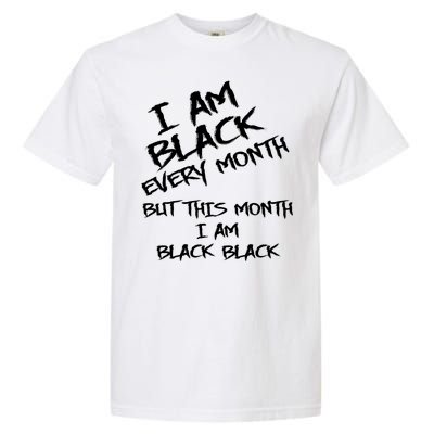 I Am Black Every Month But This Month I Am Black Black Garment-Dyed Heavyweight T-Shirt