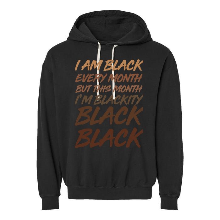 I Am Black Every Month But this Month I'm Blackity Black Black Garment-Dyed Fleece Hoodie