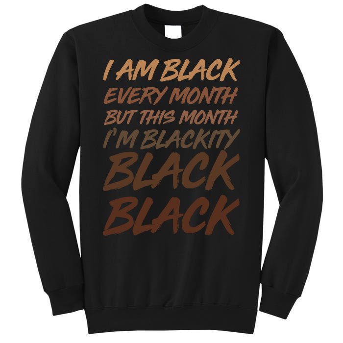 I Am Black Every Month But this Month I'm Blackity Black Black Sweatshirt